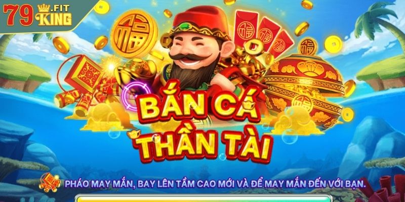 Bắn Cá Thần Tài 79KING - Trò Chơi Trực Tuyến Tỷ Lệ Thắng Cao 2 Sơ lược Bắn Cá Thần Tài 79KING